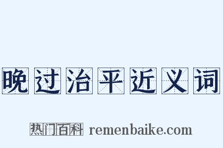 晚过治平近义词是什么意思的图片